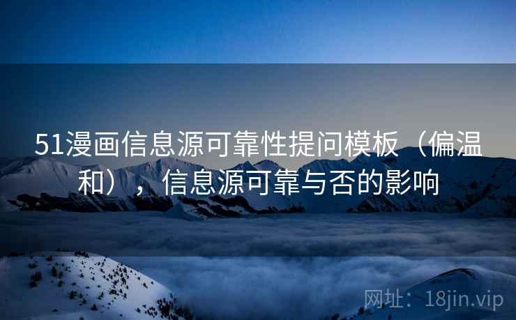 51漫画信息源可靠性提问模板（偏温和），信息源可靠与否的影响